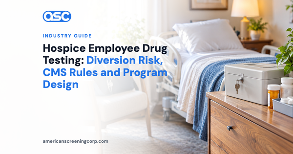 Hospice Employee Drug Testing: Diversion Risk, CMS Rules and Program Design