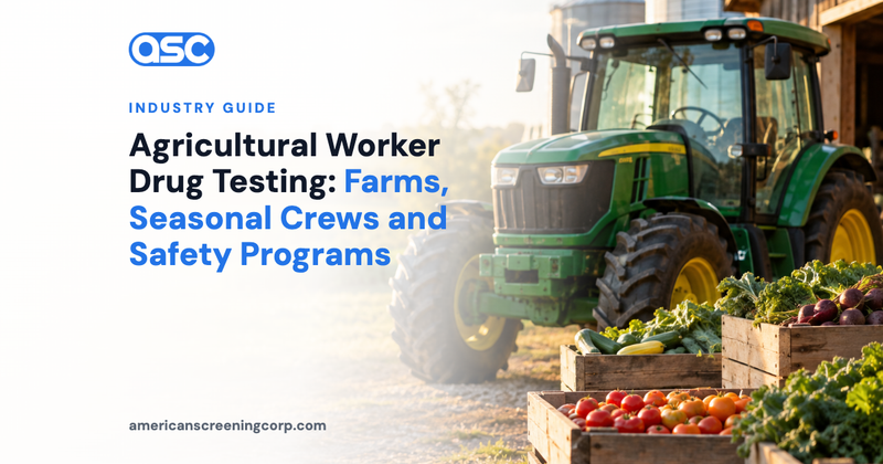 Agricultural Worker Drug Testing: Farms, Seasonal Crews and Safety Programs