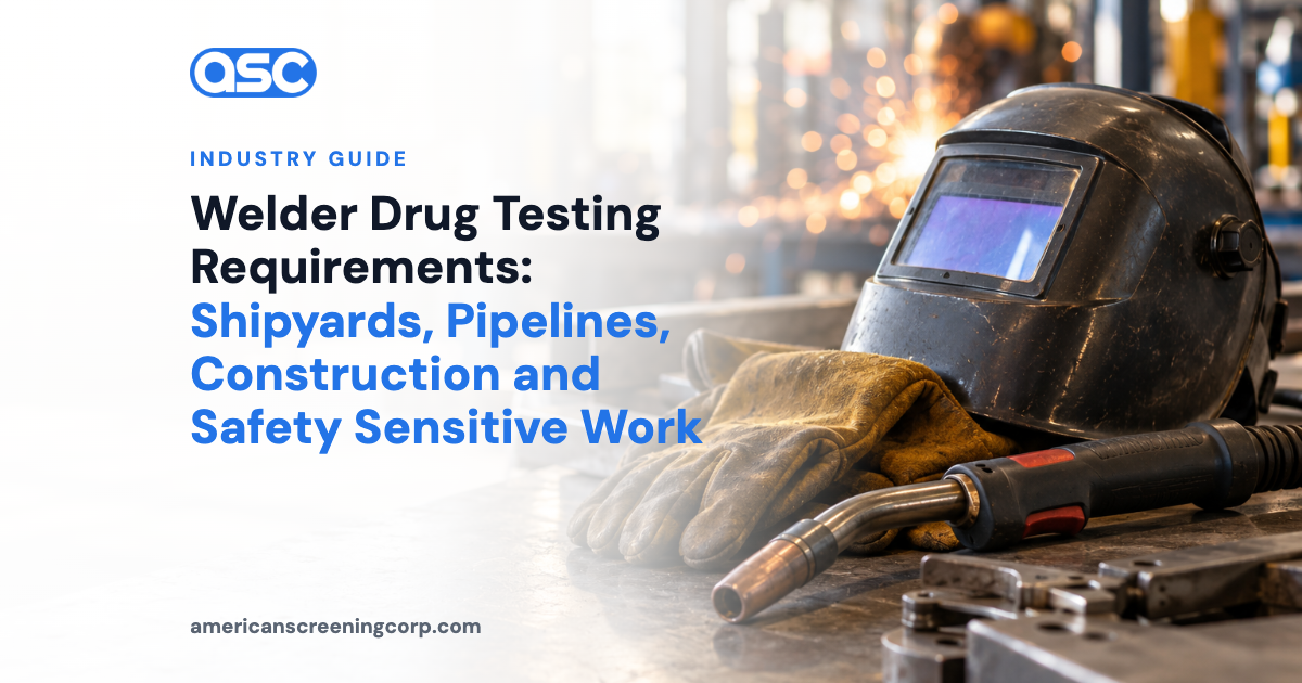 Welder Drug Testing Requirements: Shipyards, Pipelines, Construction and Safety Sensitive Work