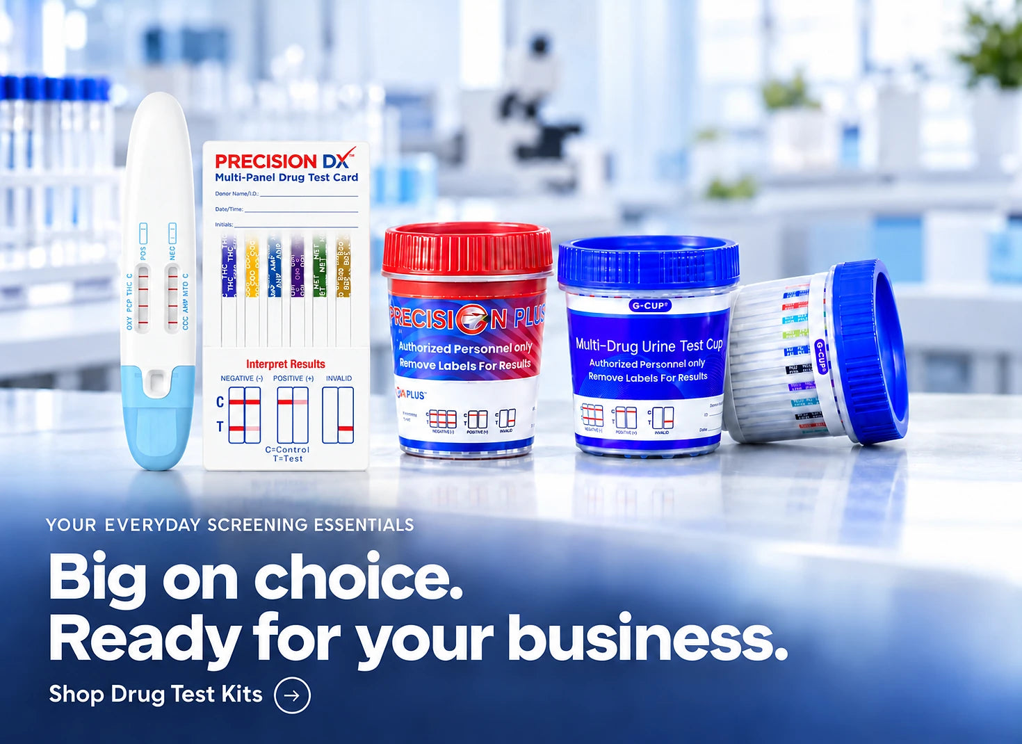 Big on choice. Ready for your business. Shop drug test kits: Oral Saliva Test Stik, Precision DX multi-panel dip card, Precision Plus and G-Cup multi-drug urine test cups.