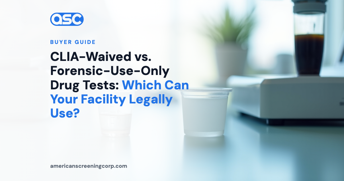 CLIA-Waived vs. Forensic-Use-Only Drug Tests: Which Can Your Facility Legally Use?