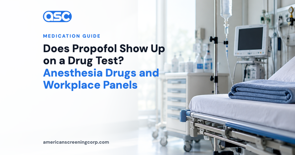 Does Propofol Show Up on a Drug Test? Anesthesia Drugs and Workplace Panels