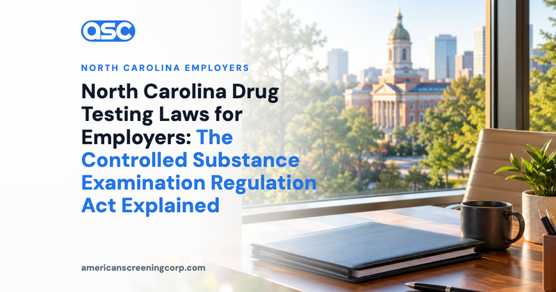 North Carolina Drug Testing Laws for Employers: The Controlled Substance Examination Regulation Act Explained