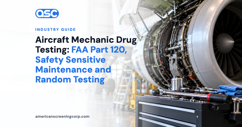 Aircraft Mechanic Drug Testing: FAA Part 120, Safety Sensitive Maintenance and Random Testing