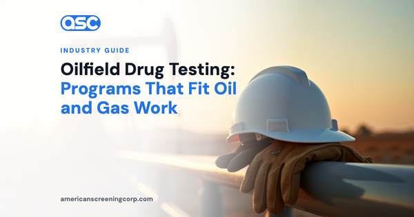 Oilfield Drug Testing: Programs That Fit Oil and Gas Work