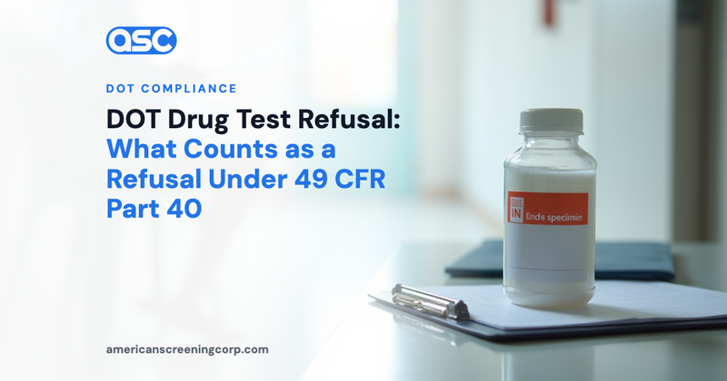 DOT Drug Test Refusal: What Counts as a Refusal Under 49 CFR Part 40